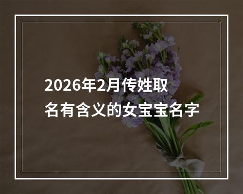 2026年2月传姓取名有含义的女宝宝名字