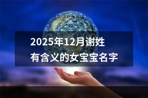 2025年12月谢姓有含义的女宝宝名字