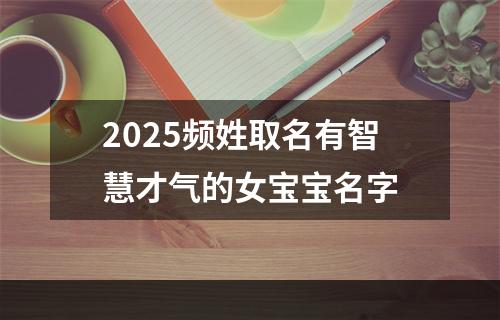 2025频姓取名有智慧才气的女宝宝名字