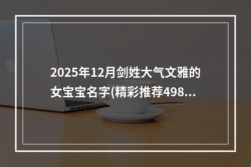 2025年12月剑姓大气文雅的女宝宝名字(精彩推荐498个)
