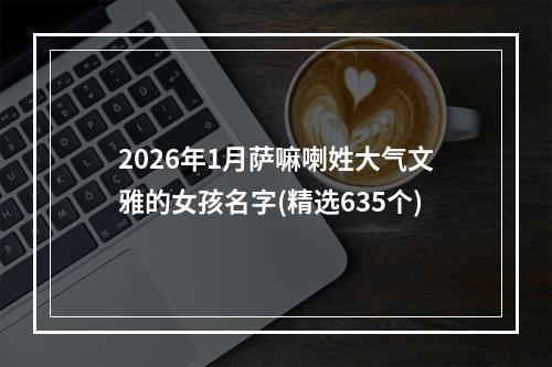 2026年1月萨嘛喇姓大气文雅的女孩名字(精选635个)