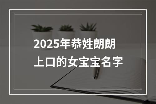 2025年恭姓朗朗上口的女宝宝名字