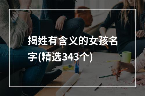 揭姓有含义的女孩名字(精选343个)