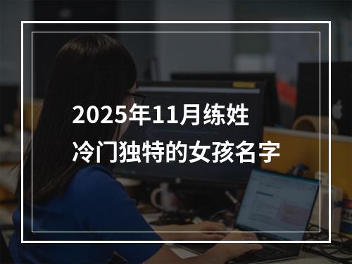 2025年11月练姓冷门独特的女孩名字