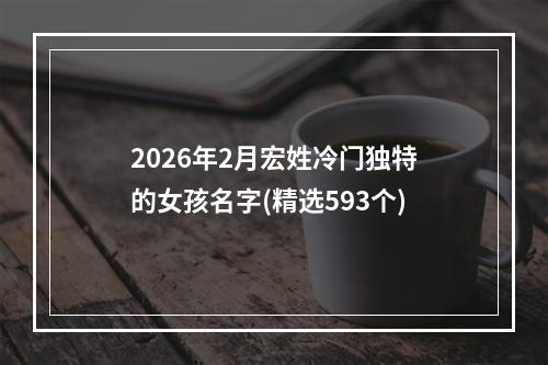 2026年2月宏姓冷门独特的女孩名字(精选593个)