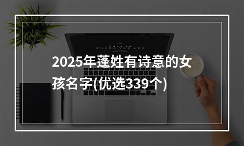 2025年蓬姓有诗意的女孩名字(优选339个)
