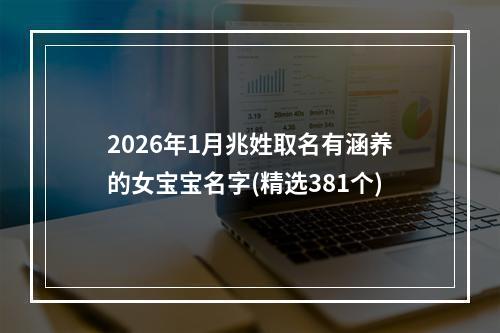 2026年1月兆姓取名有涵养的女宝宝名字(精选381个)