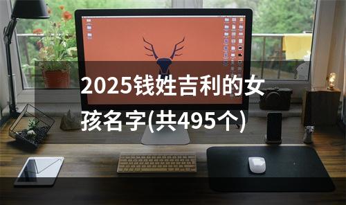 2025钱姓吉利的女孩名字(共495个)