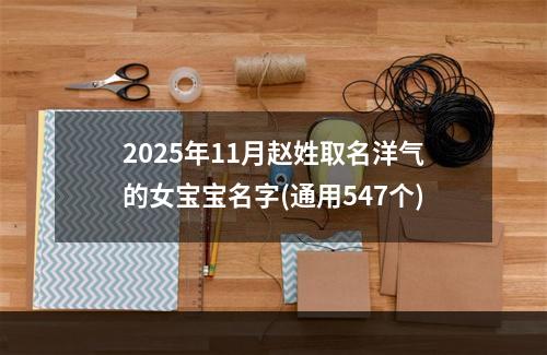 2025年11月赵姓取名洋气的女宝宝名字(通用547个)