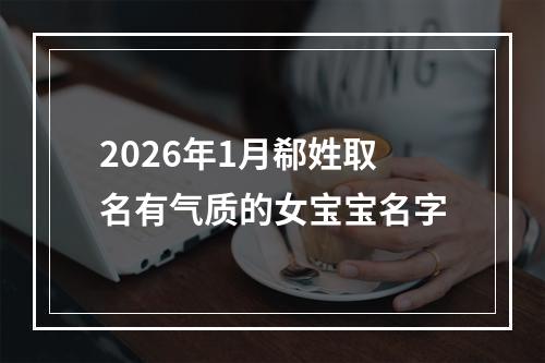 2026年1月郗姓取名有气质的女宝宝名字