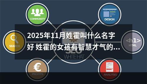 2025年11月姓霍叫什么名字好 姓霍的女孩有智慧才气的名字