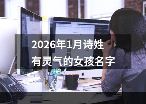 2026年1月诗姓有灵气的女孩名字
