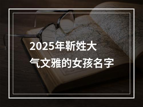 2025年靳姓大气文雅的女孩名字