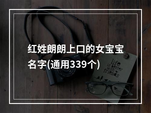 红姓朗朗上口的女宝宝名字(通用339个)