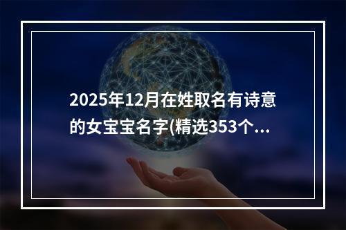 2025年12月在姓取名有诗意的女宝宝名字(精选353个)