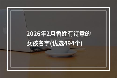 2026年2月香姓有诗意的女孩名字(优选494个)