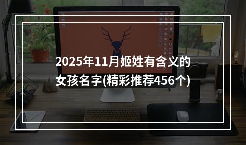 2025年11月姬姓有含义的女孩名字(精彩推荐456个)