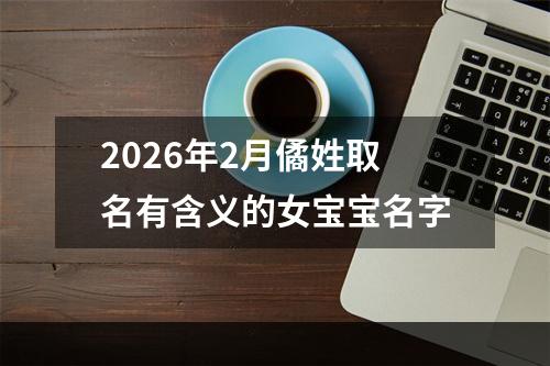 2026年2月僪姓取名有含义的女宝宝名字