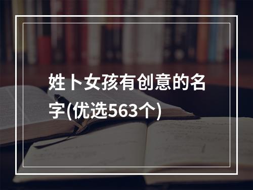 姓卜女孩有创意的名字(优选563个)