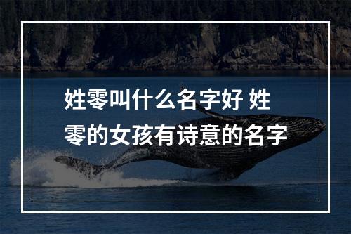姓零叫什么名字好 姓零的女孩有诗意的名字