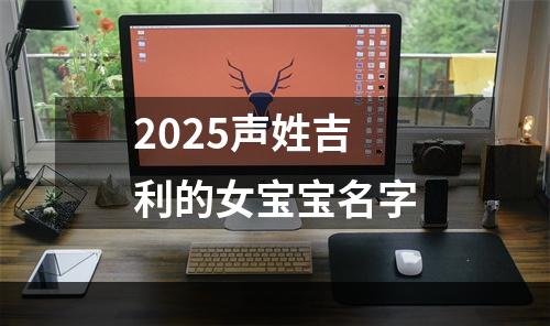 2025声姓吉利的女宝宝名字