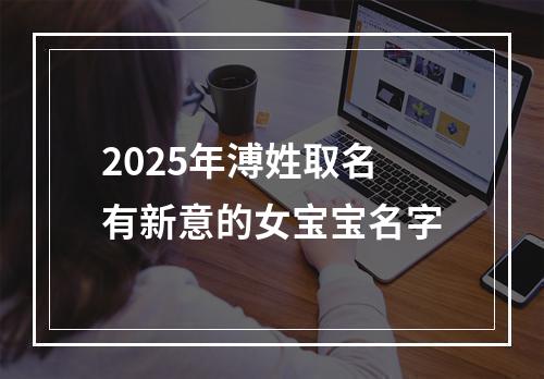 2025年溥姓取名有新意的女宝宝名字