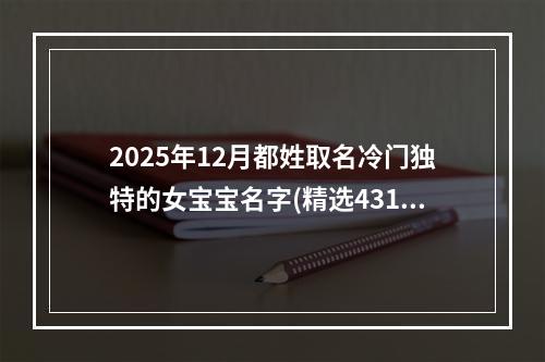 2025年12月都姓取名冷门独特的女宝宝名字(精选431个)