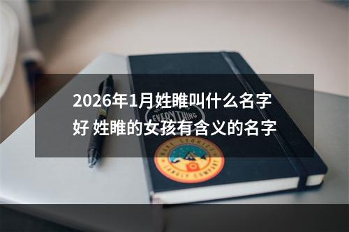 2026年1月姓睢叫什么名字好 姓睢的女孩有含义的名字