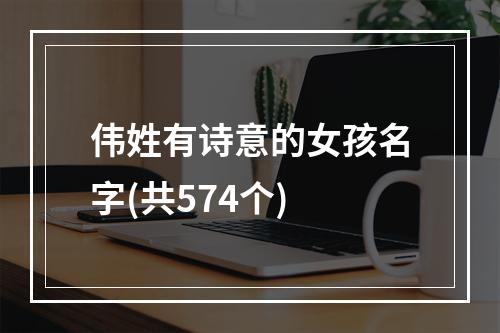 伟姓有诗意的女孩名字(共574个)