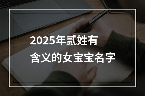 2025年贰姓有含义的女宝宝名字