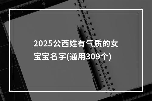 2025公西姓有气质的女宝宝名字(通用309个)