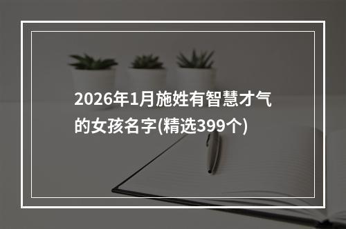 2026年1月施姓有智慧才气的女孩名字(精选399个)