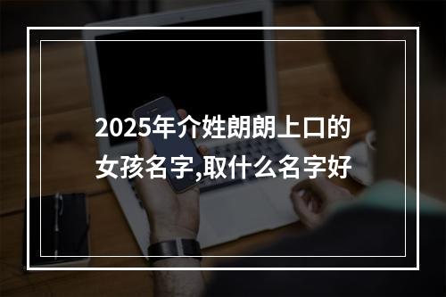2025年介姓朗朗上口的女孩名字,取什么名字好