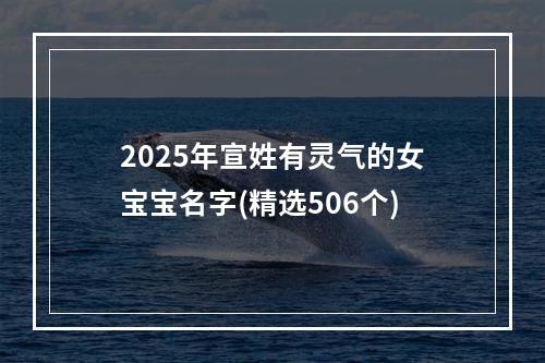 2025年宣姓有灵气的女宝宝名字(精选506个)