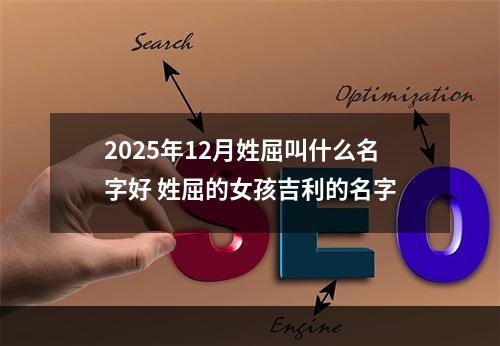 2025年12月姓屈叫什么名字好 姓屈的女孩吉利的名字