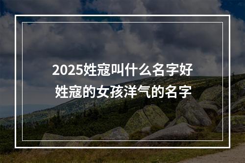 2025姓寇叫什么名字好 姓寇的女孩洋气的名字