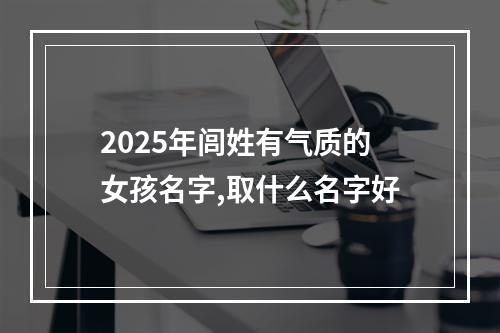 2025年闾姓有气质的女孩名字,取什么名字好