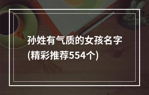 孙姓有气质的女孩名字(精彩推荐554个)