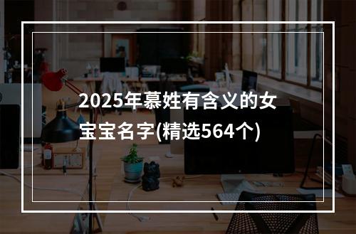 2025年慕姓有含义的女宝宝名字(精选564个)