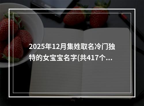 2025年12月集姓取名冷门独特的女宝宝名字(共417个)