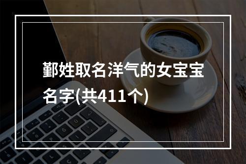 鄞姓取名洋气的女宝宝名字(共411个)