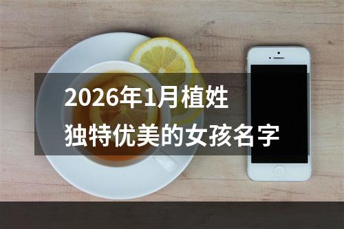 2026年1月植姓独特优美的女孩名字