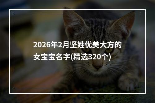 2026年2月坚姓优美大方的女宝宝名字(精选320个)