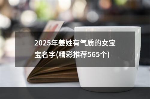 2025年姜姓有气质的女宝宝名字(精彩推荐565个)