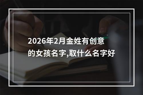 2026年2月金姓有创意的女孩名字,取什么名字好