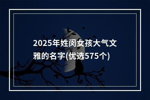 2025年姓闵女孩大气文雅的名字(优选575个)