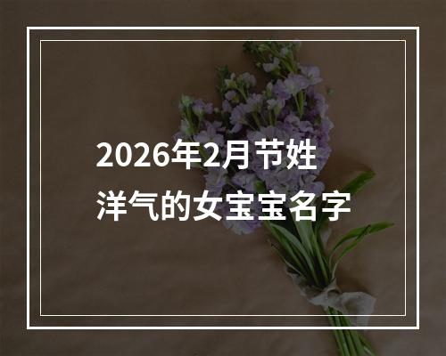 2026年2月节姓洋气的女宝宝名字