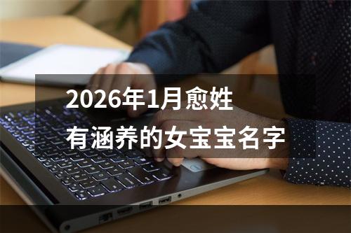2026年1月愈姓有涵养的女宝宝名字
