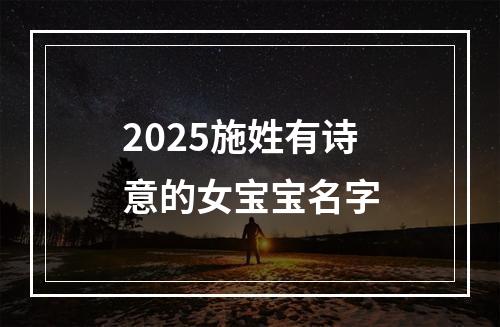 2025施姓有诗意的女宝宝名字