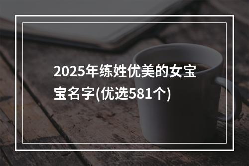 2025年练姓优美的女宝宝名字(优选581个)